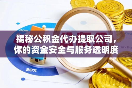 大寮揭秘公积金代办提取公司，你的资金安全与服务透明度全解析