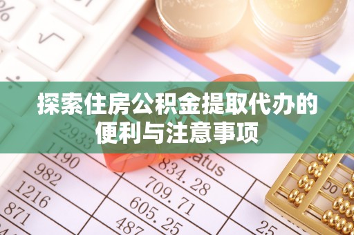 大寮探索住房公积金提取代办的便利与注意事项