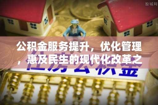 大寮公积金服务提升，优化管理，惠及民生的现代化改革之路