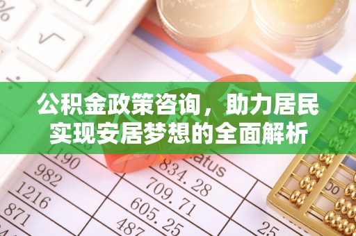 大寮公积金政策咨询，助力居民实现安居梦想的全面解析