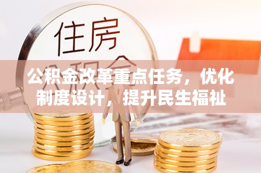 大寮公积金改革重点任务，优化制度设计，提升民生福祉