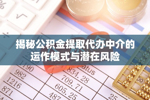 大寮揭秘公积金提取代办中介的运作模式与潜在风险