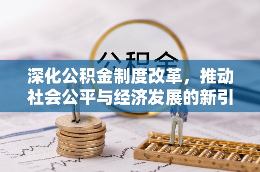 大寮深化公积金制度改革，推动社会公平与经济发展的新引擎