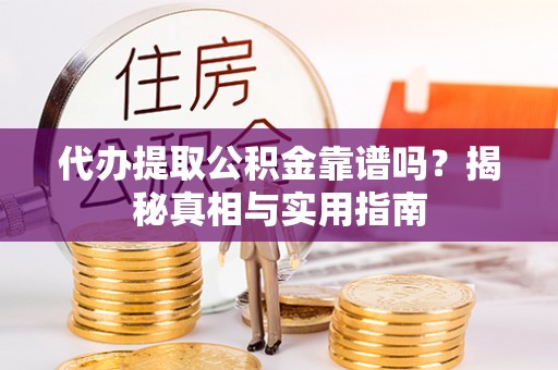 大寮代办提取公积金靠谱吗？揭秘真相与实用指南