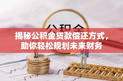 大寮揭秘公积金贷款偿还方式，助你轻松规划未来财务