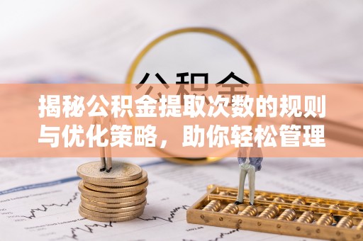 大寮揭秘公积金提取次数的规则与优化策略，助你轻松管理财务