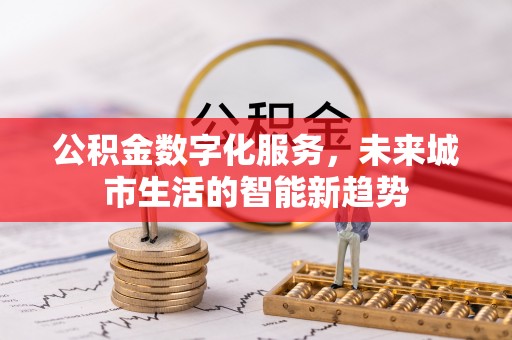 大寮公积金数字化服务，未来城市生活的智能新趋势