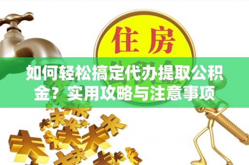 大寮如何轻松搞定代办提取公积金？实用攻略与注意事项