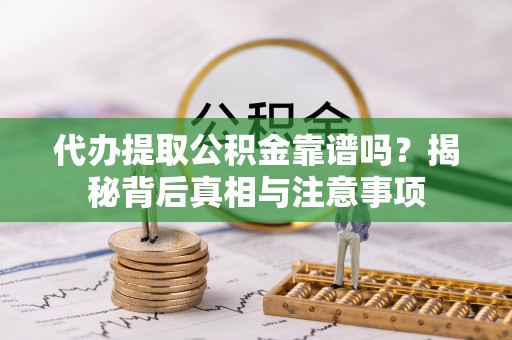 大寮代办提取公积金靠谱吗？揭秘背后真相与注意事项