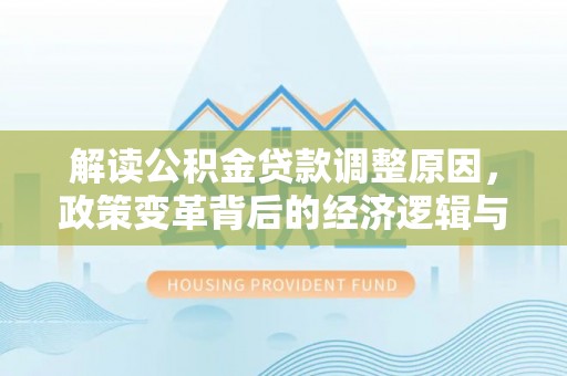大寮解读公积金贷款调整原因，政策变革背后的经济逻辑与民生影响